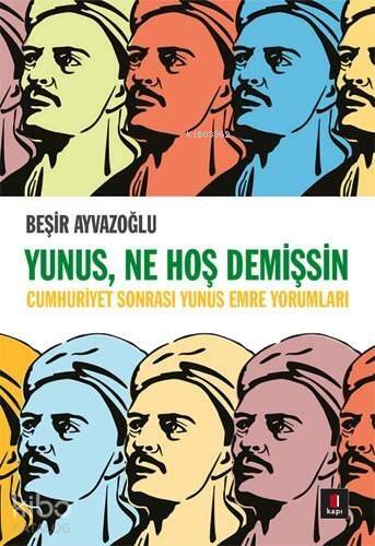 Yunus, Ne Hoş Demişsin; Cumhuriyet Sonrası Yunus Emre Yorumları - 1