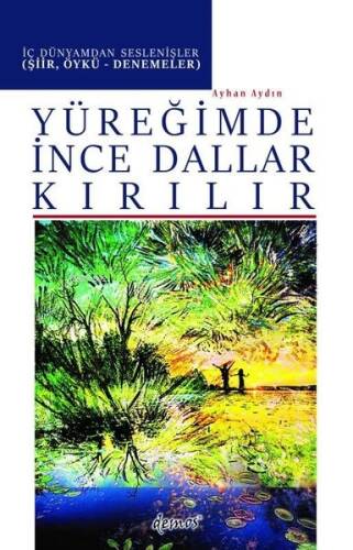 Yüreğimde İnce Dallar Kırılır - İç Dünyamdan Seslenişler (Şiir Öykü-Denemeler) - 1