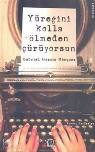 Yüreğini Kolla Ölmeden Çürüyorsun; Gabriel Garcia Marquez - 1