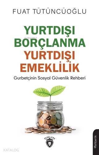 Yurtdışı Borçlanma Yurtdışı Emeklilik; Gurbetçinin Sosyal Güvenlik Rehberi - 1