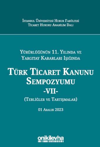 Yürürlüğünün 11. Yılında ve Yargıtay Kararları Işığında Türk Ticaret Kanunu Sempozyumu - VII - (Tebliğler-Tartışmalar) 1 Aralık 2023 - 1