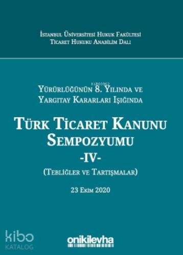 Yürürlüğünün 8. Yılında Ve Yargıtay Kararları Işığında Türk Ticaret Kanunu Sempozyumu - Iv - (tebliğler - Tartışmalar) 23 Ekim 2020 - 1