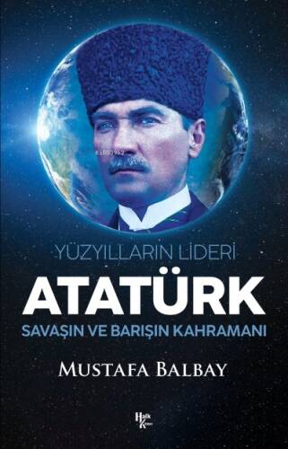 Yüzyılların Lideri Atatürk;Savaşın ve Barışın Kahramanı - 1