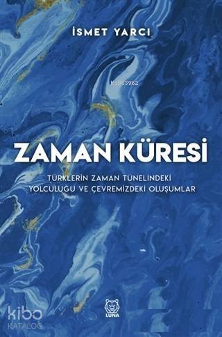 Zaman Küresi; Türklerin Zaman Tünelindeki Yolculuğu ve Çevremizdeki Oluşumlar - 1