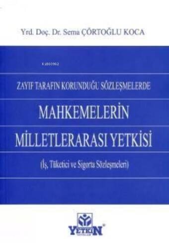 Zayıf Tarafın Korunduğu Sözleşmelerde Mahkemelerin Milletlerarası Yetkisi;(iş, Tüketici ve Sigorta Sözleşmeleri) - 1