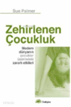 Zehirlenen Çocukluk; Modern Dünyanın Çocuklar Üzerindeki Zararlı Etkileri - 1