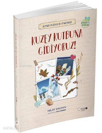 Zeynep'in Ekoloji Günlükleri: Kuzey Kutbu'na Gidiyoruz!; Çevreci Kitaplar Serisi - 1