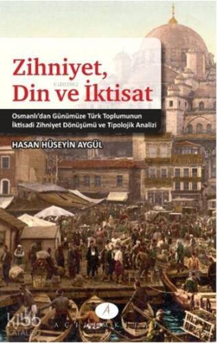 Zihniyet Din ve İktisat; Osmanlıdan Günümüze Türk Toplumunun İktisadi Zihniyet Dönüşümü ve Tipolojik Analizi - 1