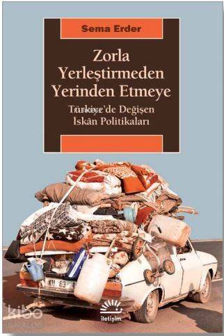 Zorla Yerleştirmeden Yerinden Etmeye; Türkiye'de Değişen İskân Politikaları - 1